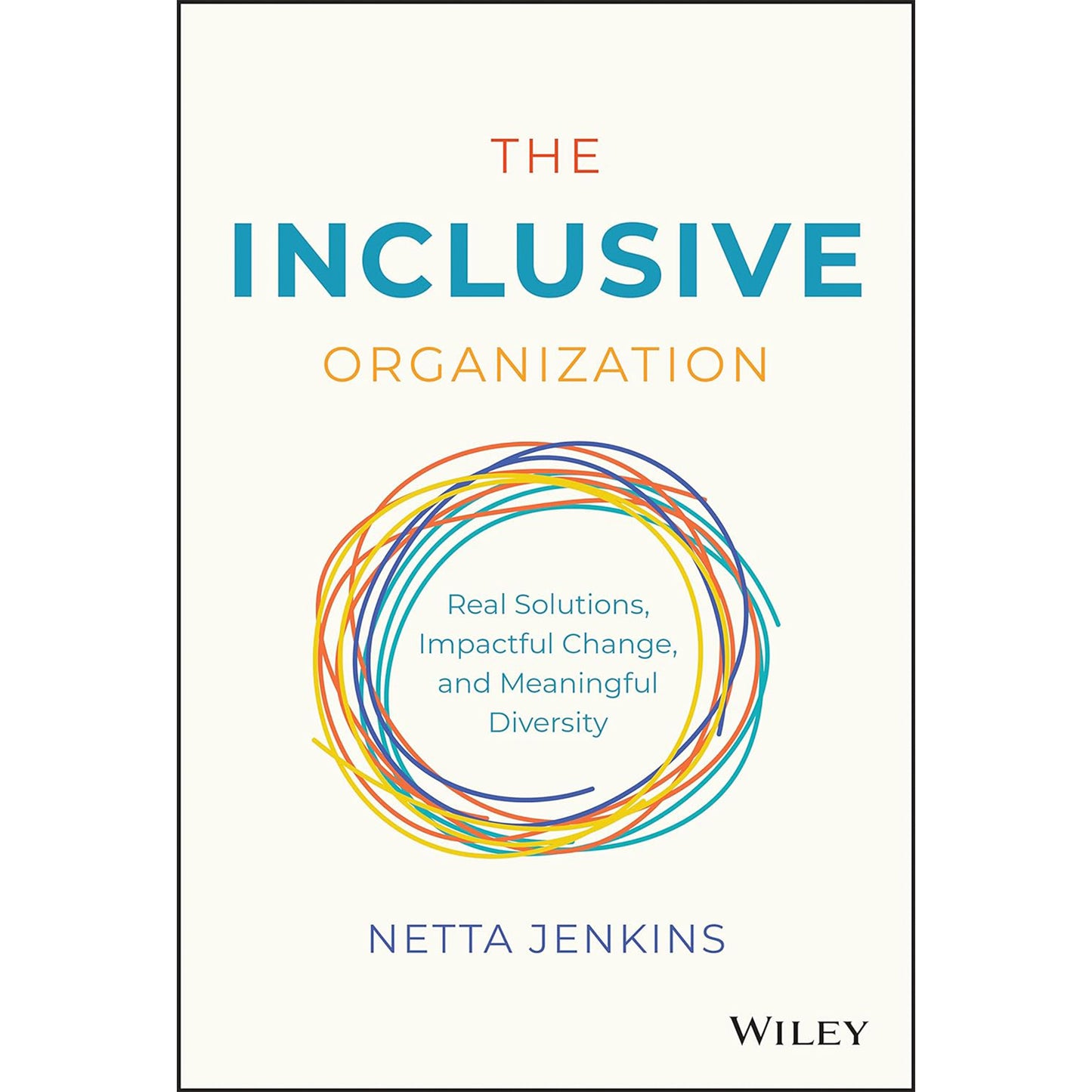 The Inclusive Organization: Real Solutions, Impactful Change, and Meaningful Diversity 1st Edition
