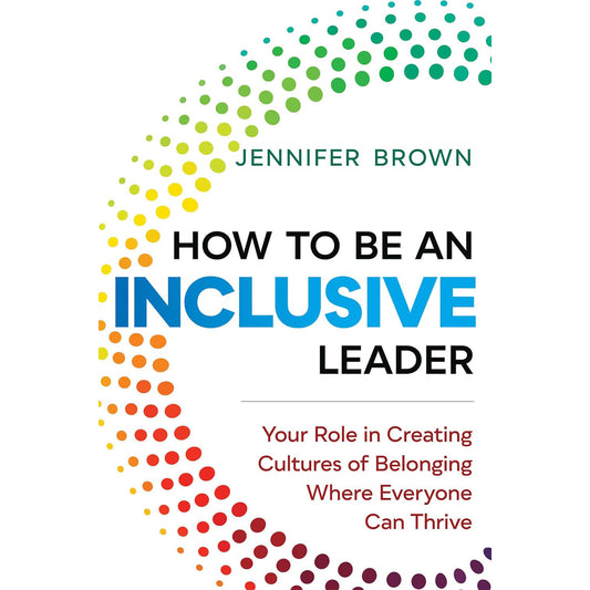 How to Be an Inclusive Leader: Your Role in Creating Cultures of Belonging Where Everyone Can Thrive Paperback